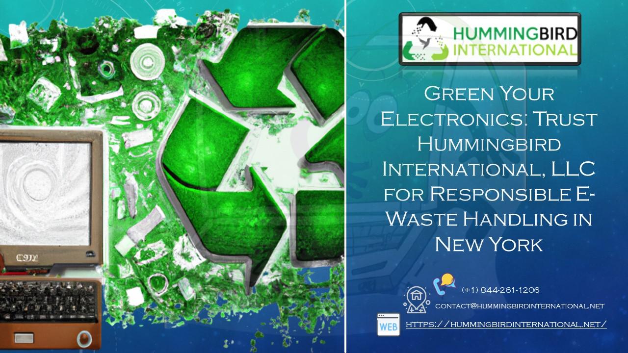 Green Your Electronics: Trust Hummingbird International, LLC for Responsible E-Waste Handling in New York