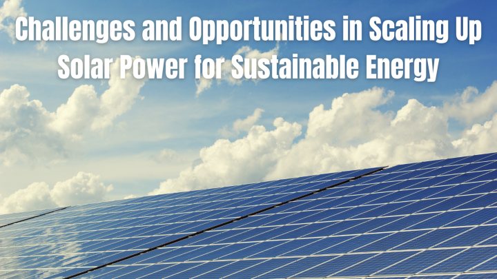 Challenges and Opportunities in Scaling Up Solar Power for Sust