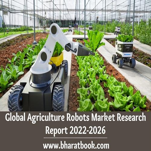 Global Agriculture Robots Market Research Report 2022-2026
