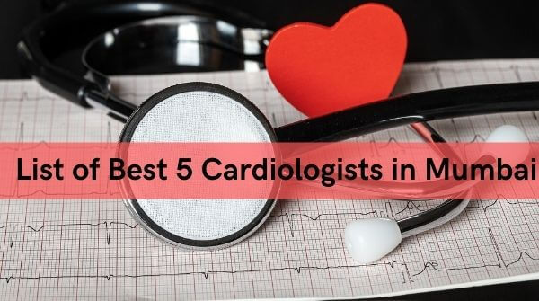 Cardiologist in Mumbai - Best 5 Top Heart Doctors in Mumbai