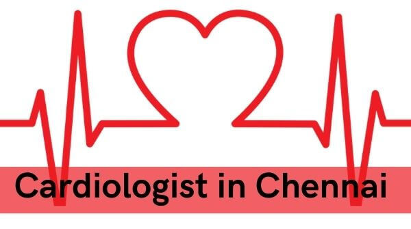 Cardiologist in Chennai - Best 5 Heart Specialist Doctor or Hosp