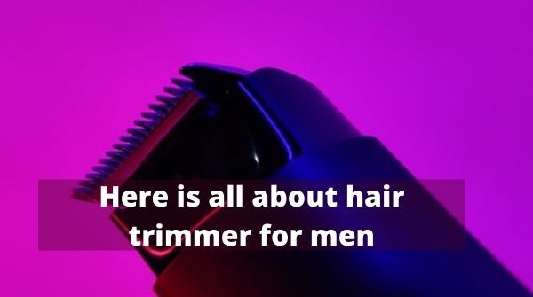 Here are the Best and Top 5 hair cutting trimmers for men in Ind
